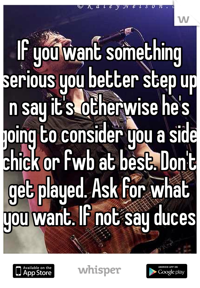 If you want something serious you better step up n say it's  otherwise he's going to consider you a side chick or fwb at best. Don't get played. Ask for what you want. If not say duces 