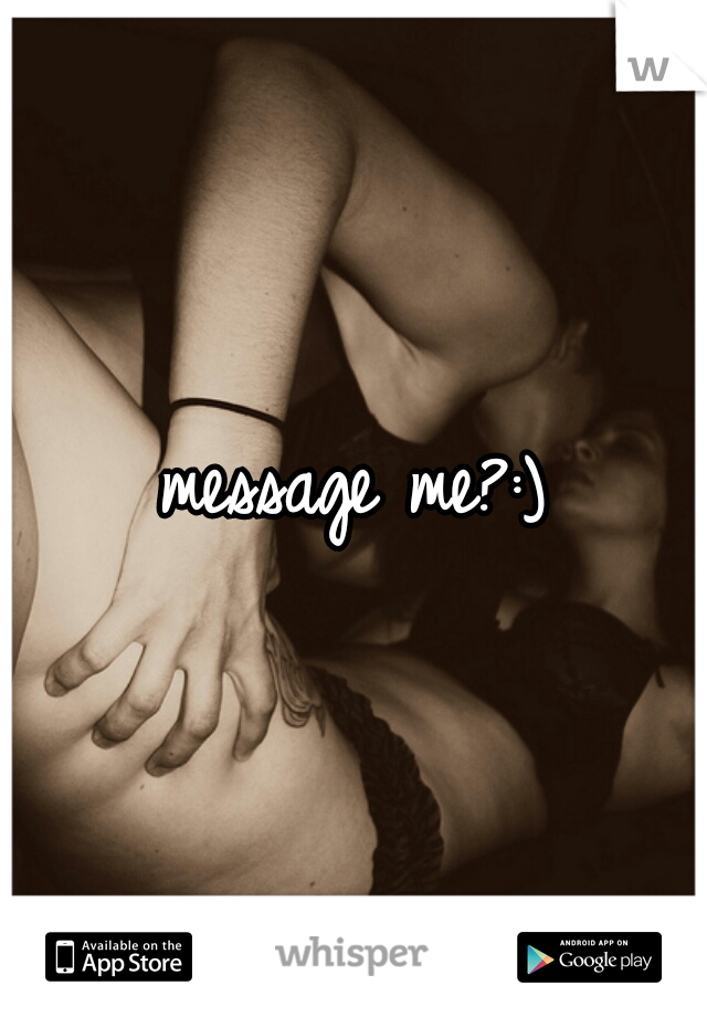 message me?:)