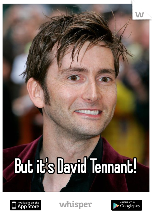 But it's David Tennant!