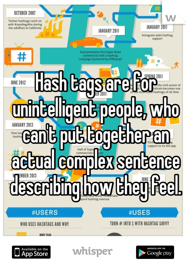 Hash tags are for unintelligent people, who can't put together an actual complex sentence describing how they feel.