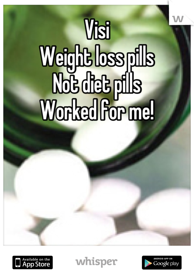 Visi
Weight loss pills
Not diet pills
Worked for me!