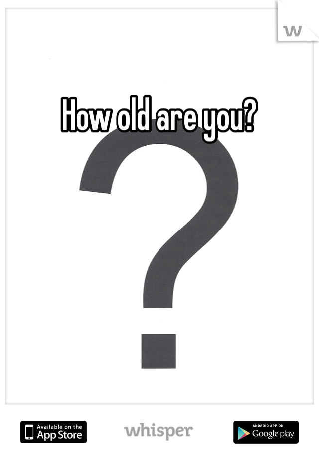 How old are you?