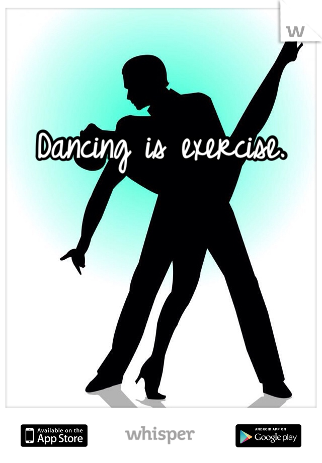 Dancing is exercise. 
