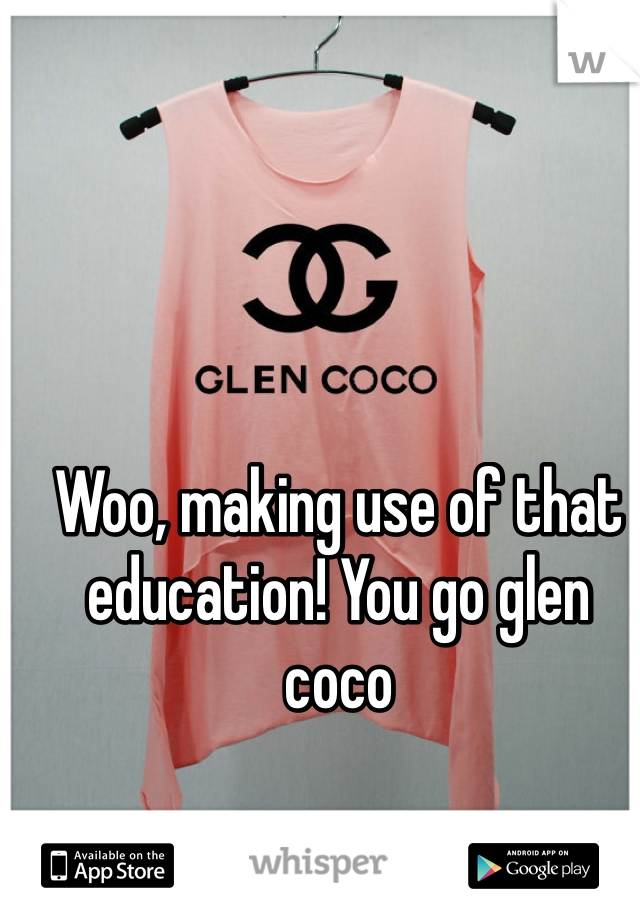 Woo, making use of that education! You go glen coco