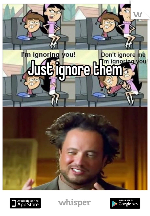 Just ignore them 