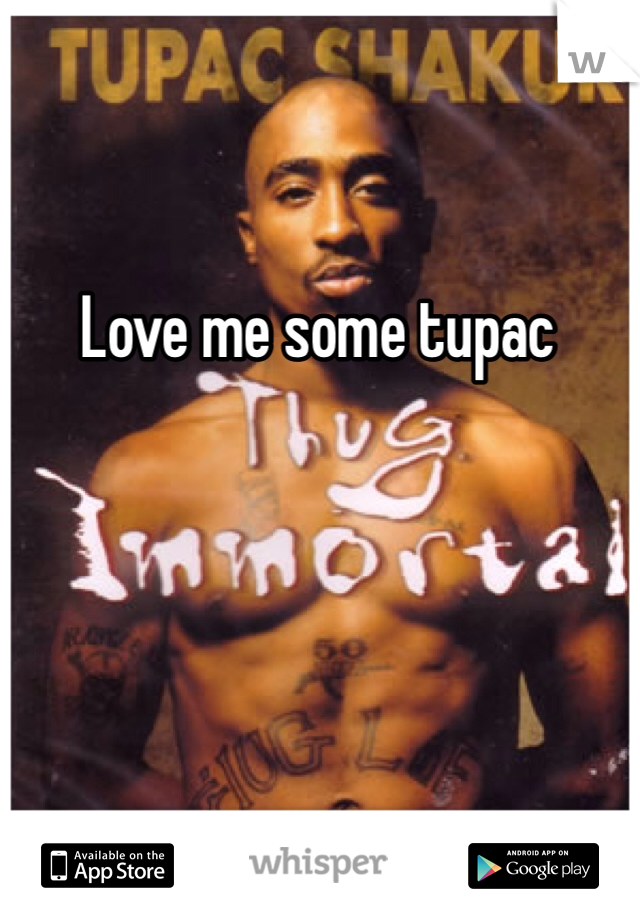 Love me some tupac