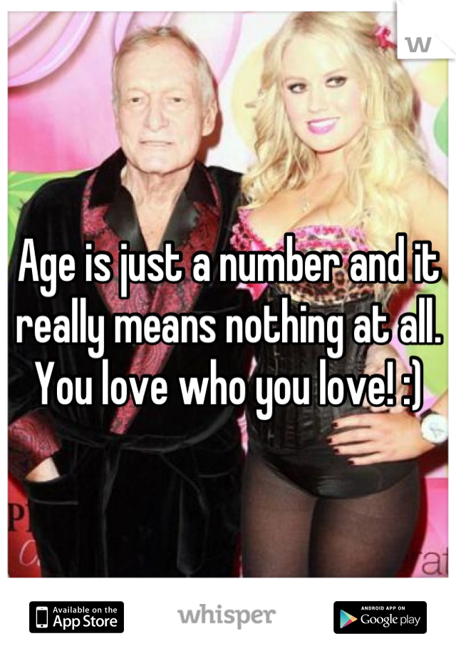 Age is just a number and it really means nothing at all. You love who you love! :)