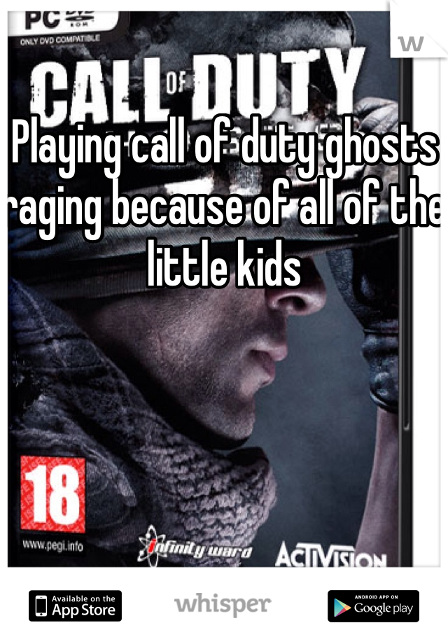 Playing call of duty ghosts raging because of all of the little kids