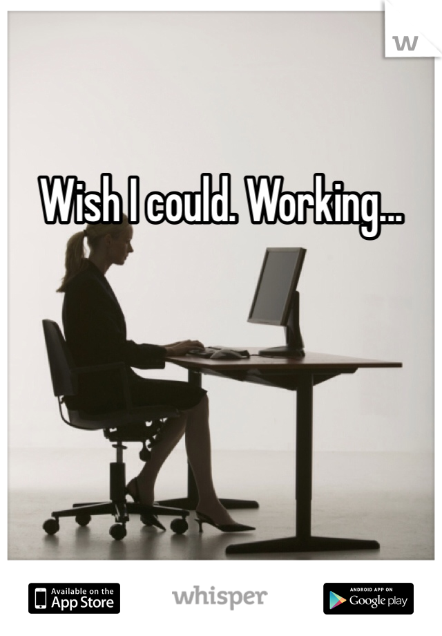 Wish I could. Working...