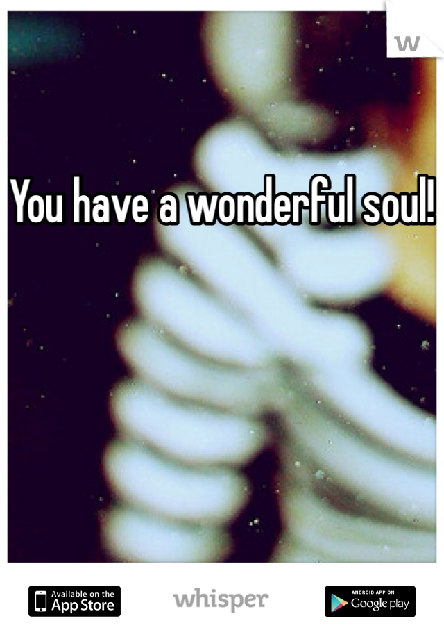 You have a wonderful soul!