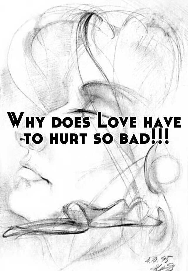 why-does-love-have-to-hurt-so-bad