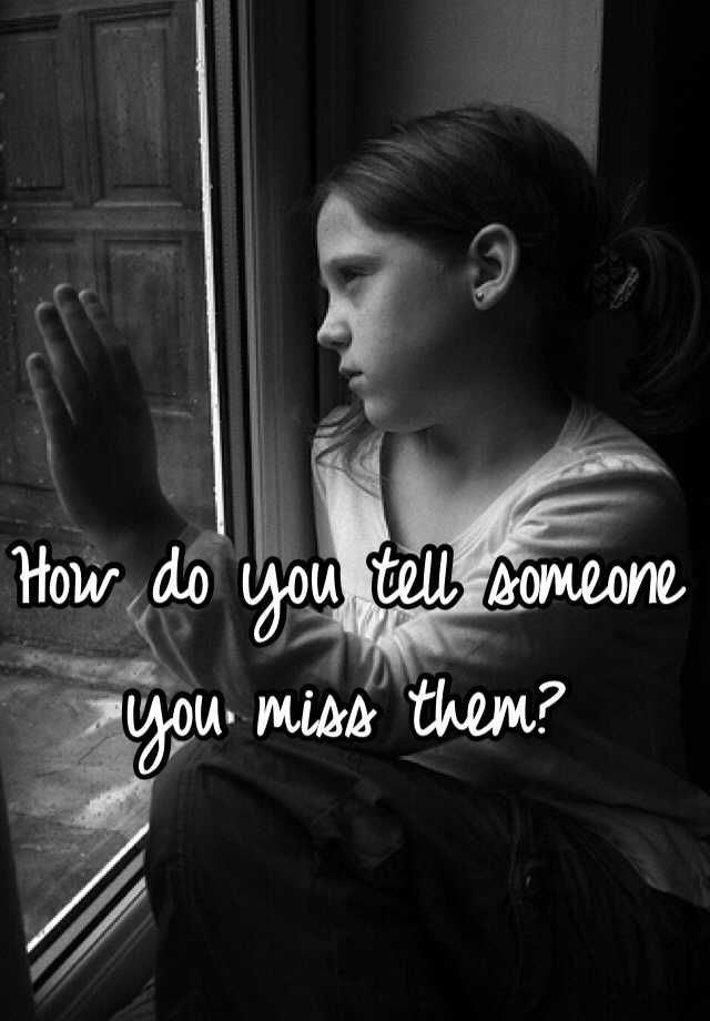 how-do-you-tell-someone-you-miss-them