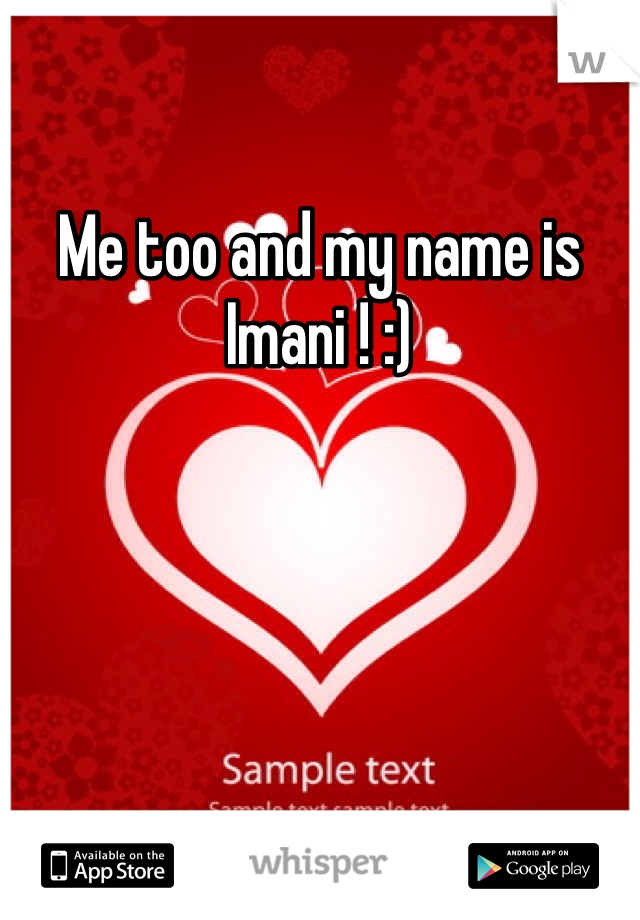 Me too and my name is Imani ! :)