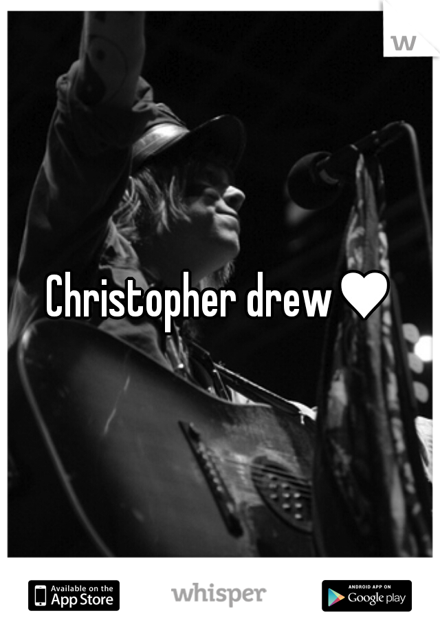 Christopher drew♥