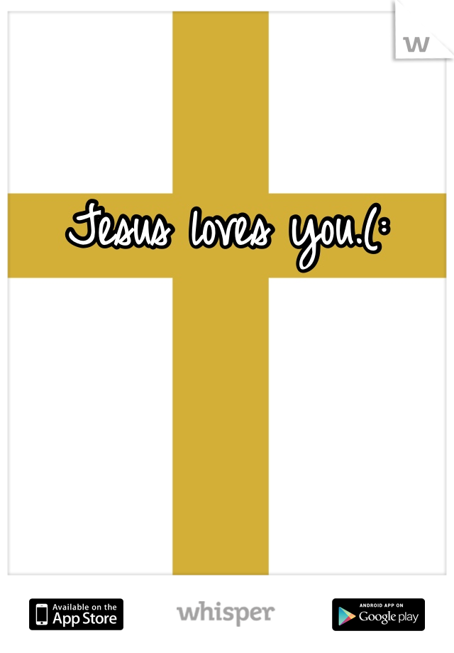 Jesus loves you.(: