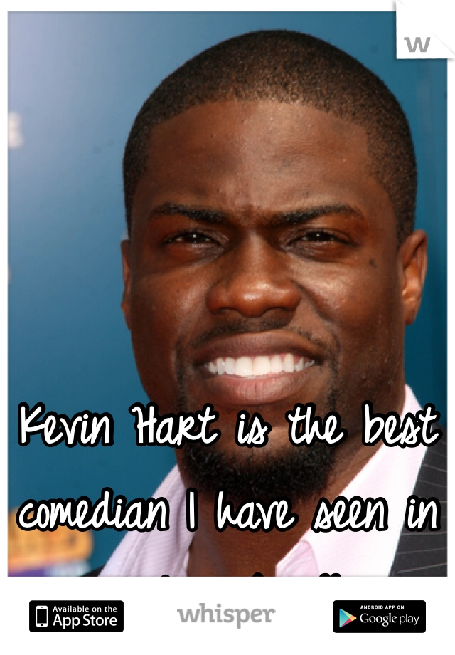 Kevin Hart is the best comedian I have seen in a long time!! 
