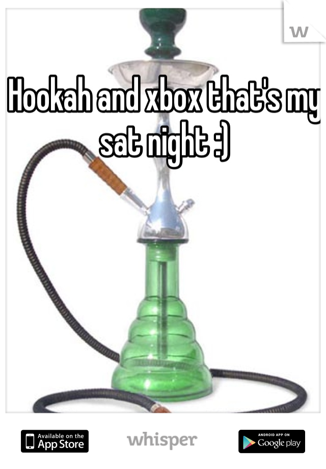 Hookah and xbox that's my sat night :) 