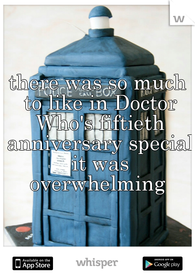 there was so much to like in Doctor Who's fiftieth anniversary special it was overwhelming 