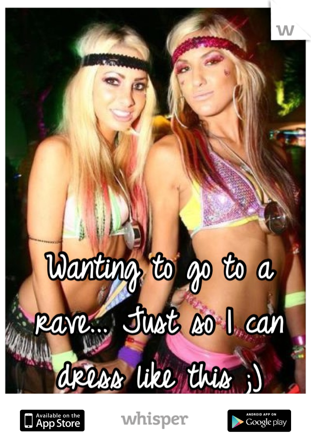 Wanting to go to a rave... Just so I can dress like this ;)
