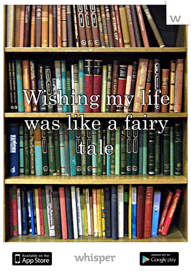 Wishing my life was like a fairy tale