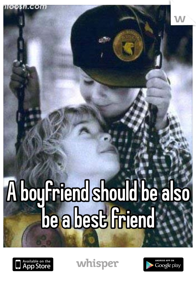 A boyfriend should be also be a best friend
