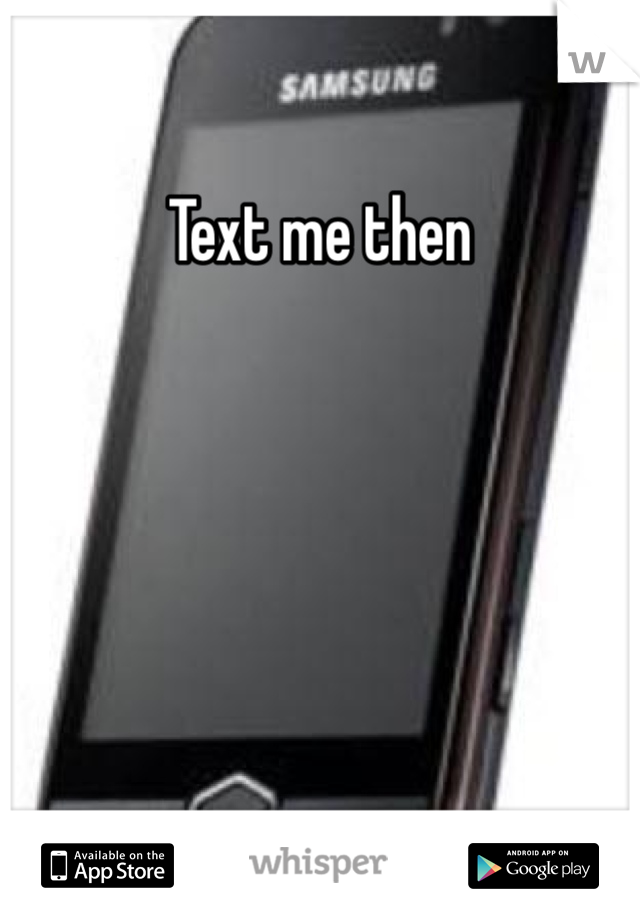 Text me then