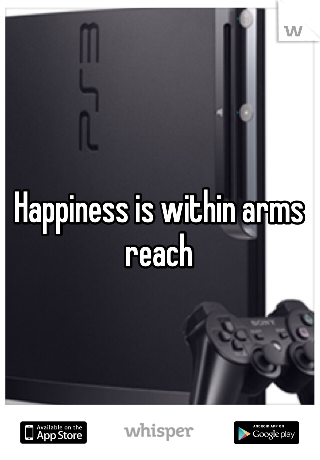Happiness is within arms reach
