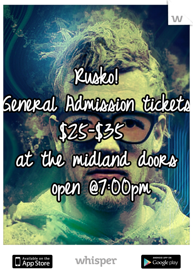 Rusko!
General Admission tickets
$25-$35 
at the midland doors open @7:00pm