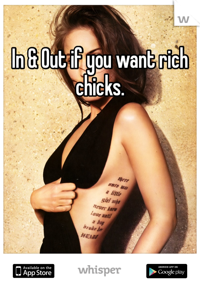 In & Out if you want rich chicks.
