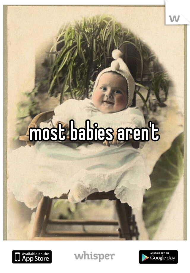most babies aren't