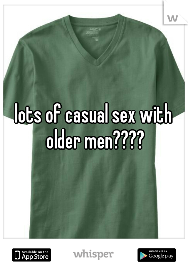 lots of casual sex with older men????