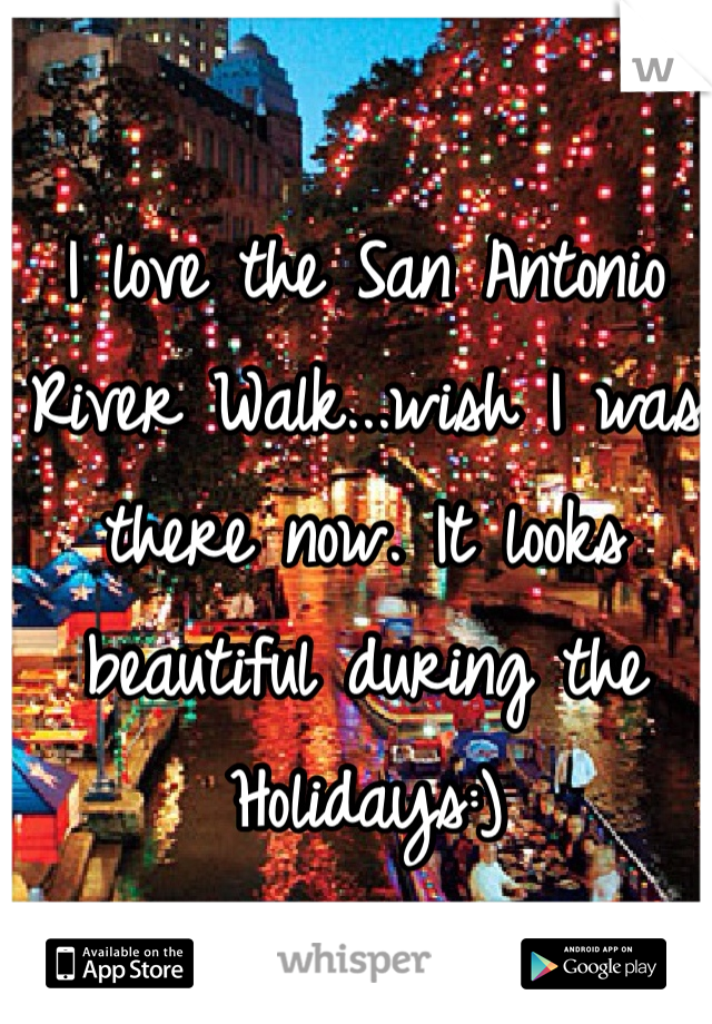 I love the San Antonio River Walk...wish I was there now. It looks beautiful during the Holidays:)