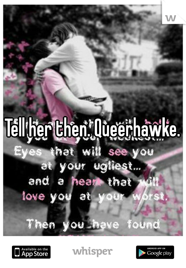 Tell her then. Queerhawke.