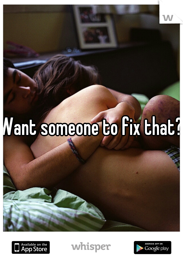 Want someone to fix that?