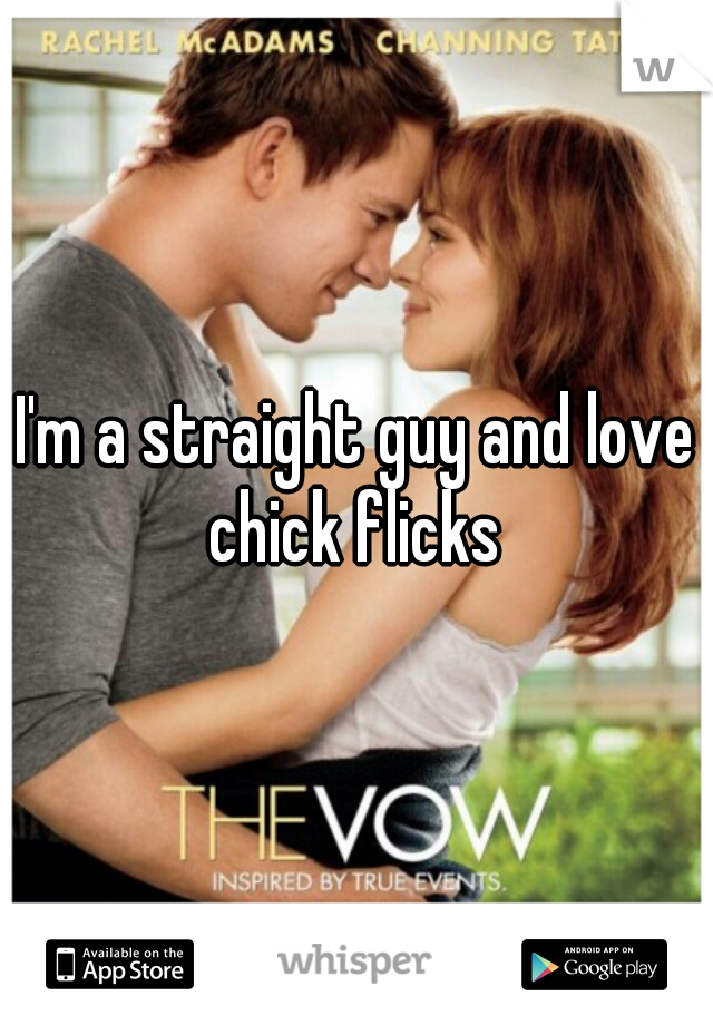 I'm a straight guy and love chick flicks 