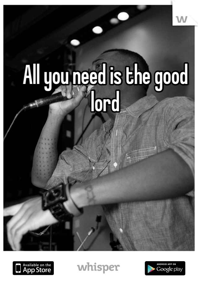 All you need is the good lord