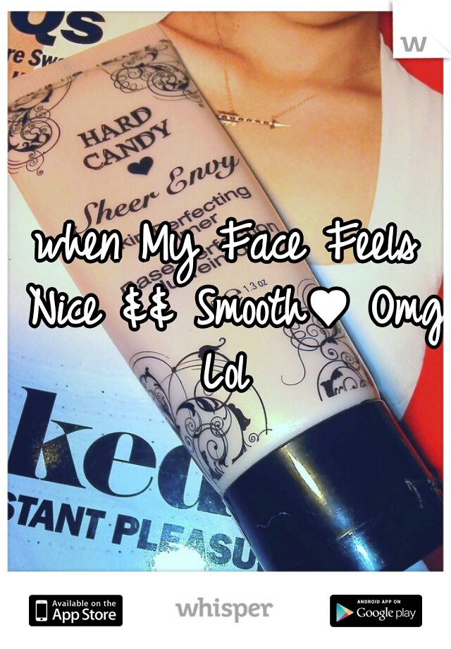 when My Face Feels Nice && Smooth♥ Omg Lol 