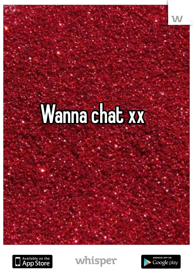 Wanna chat xx