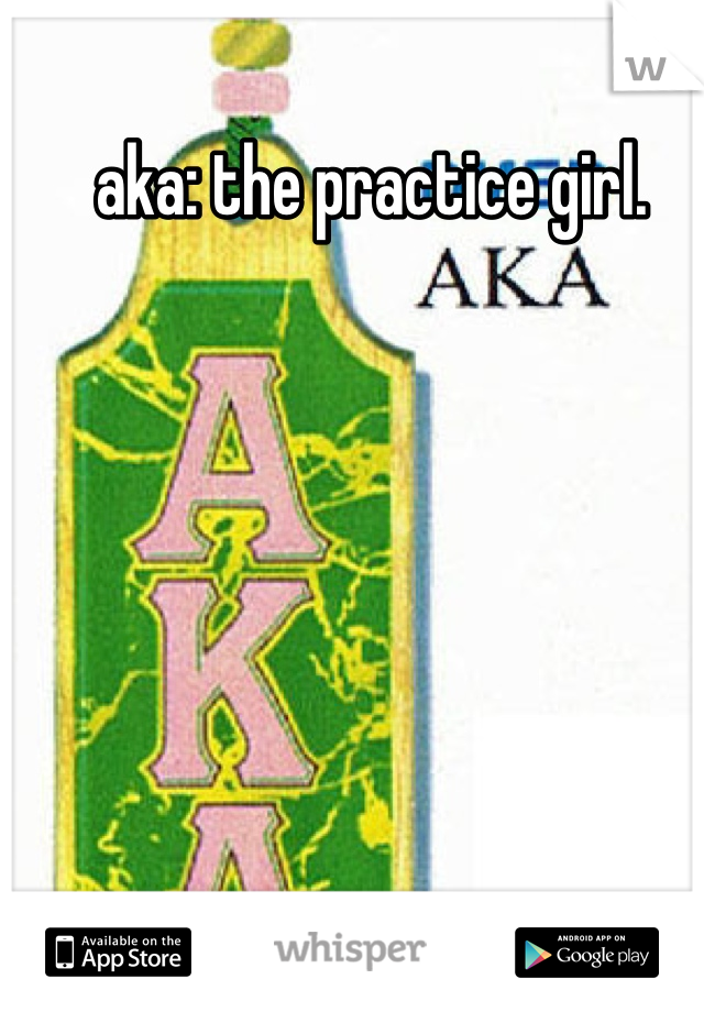 aka: the practice girl.