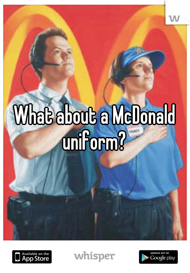 What about a McDonald uniform? 