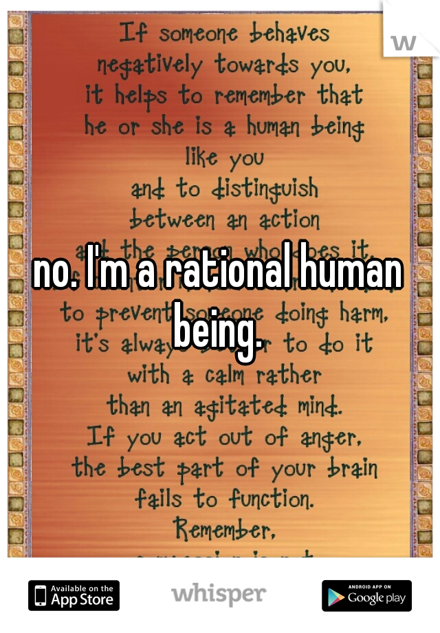 no. I'm a rational human being. 