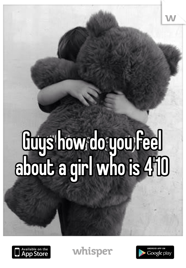 Guys how do you feel about a girl who is 4'10 