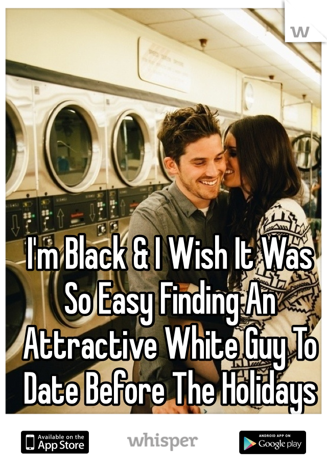 I'm Black & I Wish It Was So Easy Finding An Attractive White Guy To Date Before The Holidays 
