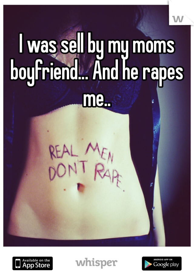 I was sell by my moms boyfriend... And he rapes me.. 