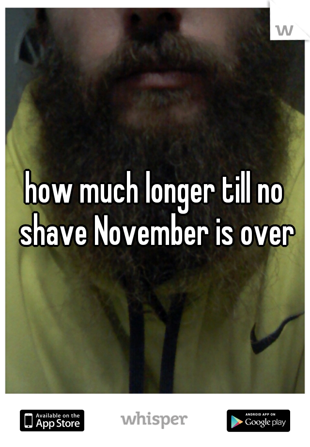 how much longer till no shave November is over