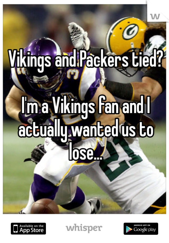 Vikings and Packers tied?

I'm a Vikings fan and I actually wanted us to lose...
