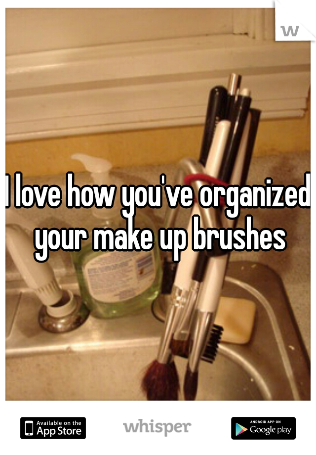 I love how you've organized your make up brushes