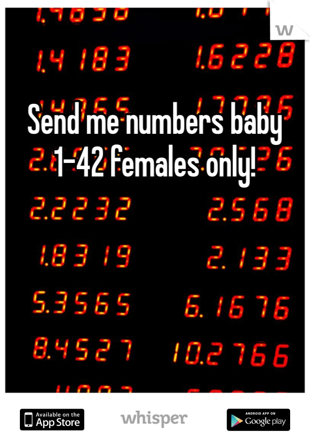 Send me numbers baby 1-42 females only! 