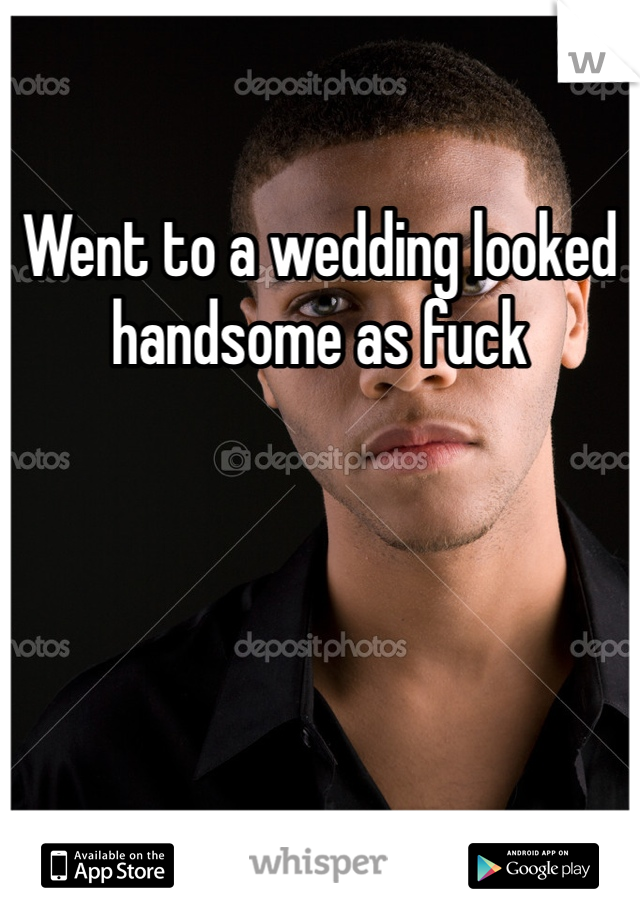 Went to a wedding looked handsome as fuck 