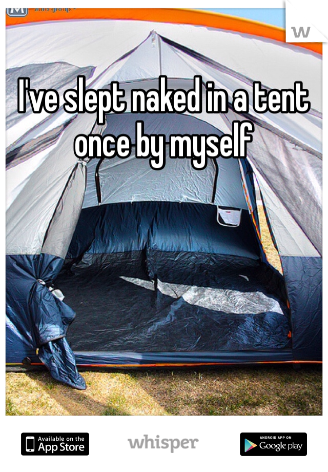 I've slept naked in a tent once by myself